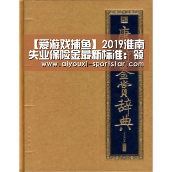 【爱游戏捕鱼】2019淮南失业保险金最新标准:领取条件、流程、多少钱(图3) 爱游戏棋牌游戏